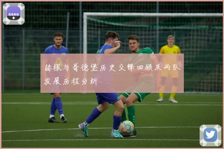 赫根与哥德堡历史交锋回顾及两队发展历程分析