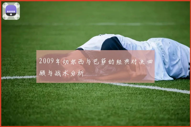2009年切尔西与巴萨的经典对决回顾与战术分析