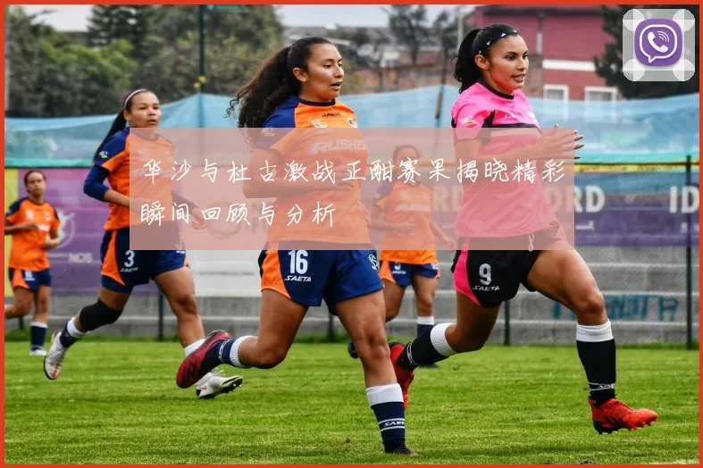 华沙与杜古激战正酣赛果揭晓精彩瞬间回顾与分析