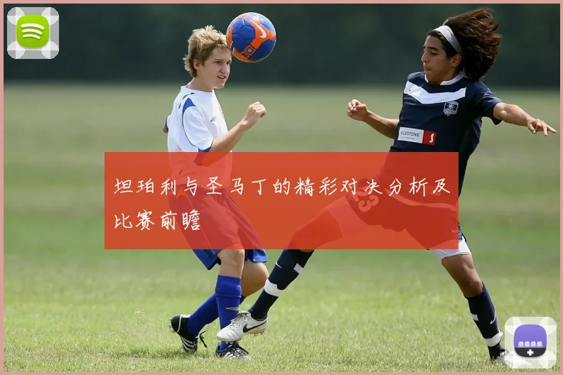 坦珀利与圣马丁的精彩对决分析及比赛前瞻